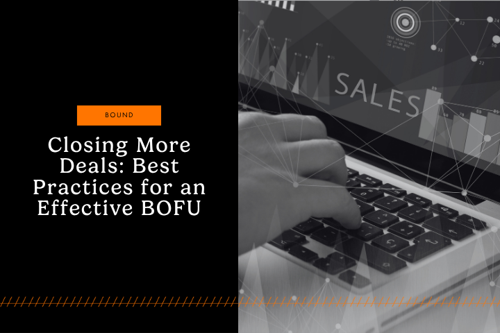 Closing More Deals: Best Practices for an Effective BOFU