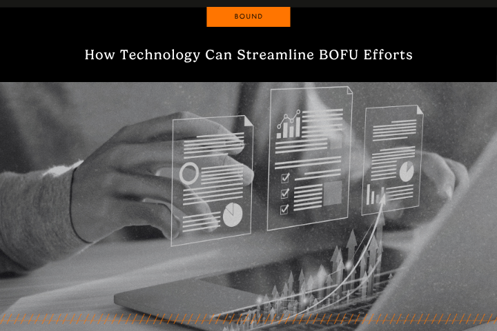 How Technology Can Streamline BOFU Efforts