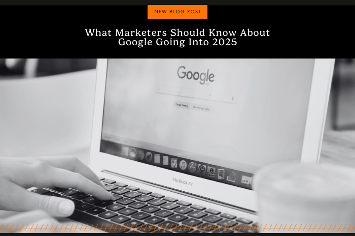 What Marketers Should Know About Google Going Into 2025